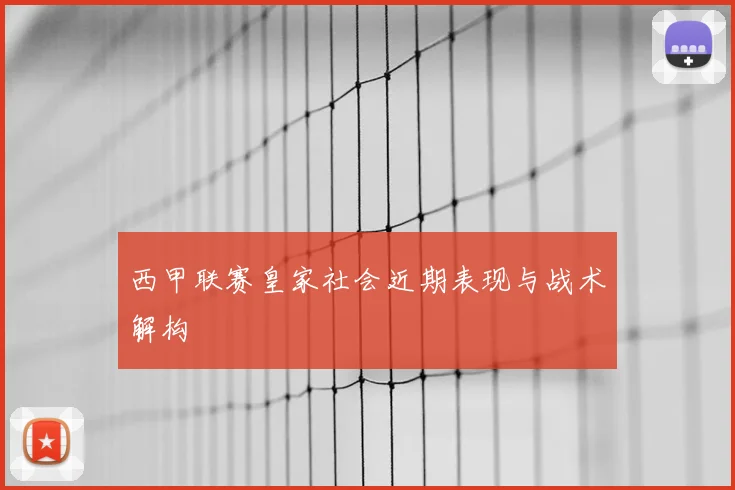 西甲联赛皇家社会近期表现与战术解构