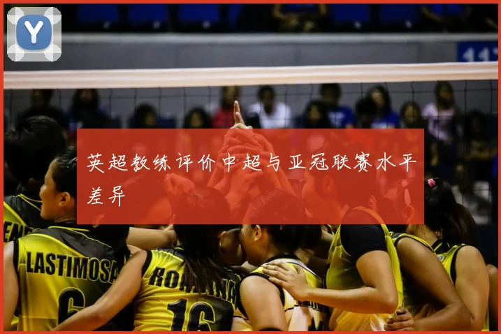 英超教练评价中超与亚冠联赛水平差异